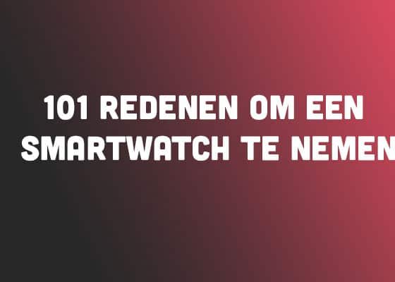waarom een smartwatch 101 redenen